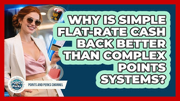 Why Is Simple Flat-rate Cash Back Better Than Complex Points Systems? - Points and Perks Channel