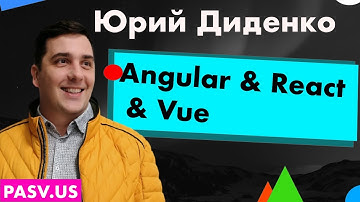 Angular vs React vs Vue. или Angular живее всех живых - Юрий Диденко // PASV