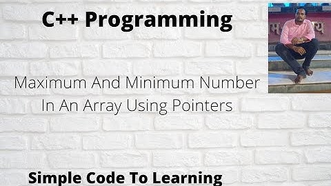 C++ Program To Find Maximum And Minimum Number In An Array Using Pointers