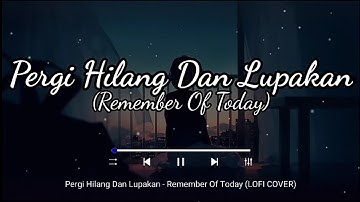 Pergi Hilang Dan Lupakan - Remember Of Today (Lofi Version) With Lyric
