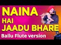 Naina Hai Jadoo Bhare | Naina Special | Ballu Flute | Cover |