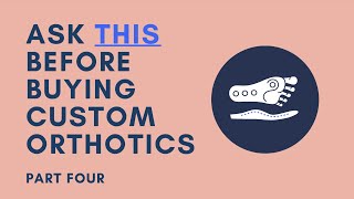 Ask This Before Buying Custom Orthotics: Part IV