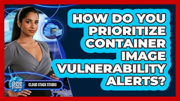 How Do You Prioritize Container Image Vulnerability Alerts? - Cloud Stack Studio
