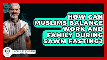 How Can Muslims Balance Work And Family During Sawm Fasting? - Islamic Knowledge Network