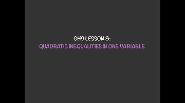 MATH 20-1 | CH9 LESSON 3: QUADRATIC INEQUALITIES IN ONE VARIABLE