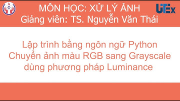 UTEX#09 - Lập trình bằng Python chuyển đổi ảnh màu RGB sang ảnh Grayscale bằng phương pháp Luminance