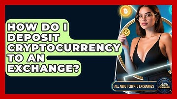 How Do I Deposit Cryptocurrency To An Exchange? - All About Crypto Exchanges