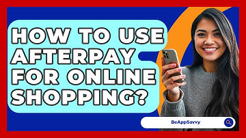 How To Use Afterpay For Online Shopping? - Be App Savvy