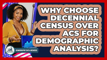 Why Choose Decennial Census Over ACS For Demographic Analysis? - Demographic Data Answers