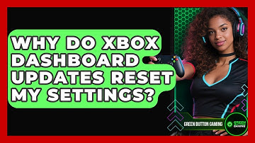 Why Do Xbox Dashboard Updates Reset My Settings? - Green Button Gaming