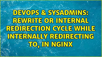 DevOps & SysAdmins: rewrite or internal redirection cycle while internally redirecting to, in nginx
