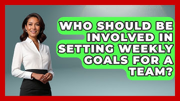 Who Should Be Involved in Setting Weekly Goals for a Team? | Goal Setting For Everyone News