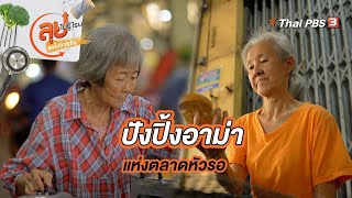 ปังปิ้งอาม่าแห่งตลาดหัวรอ | ลุยไม่รู้โรย ลุยไปด้วยกัน