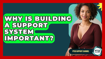 Why Is Building A Support System Important? - PTSD Support Channel