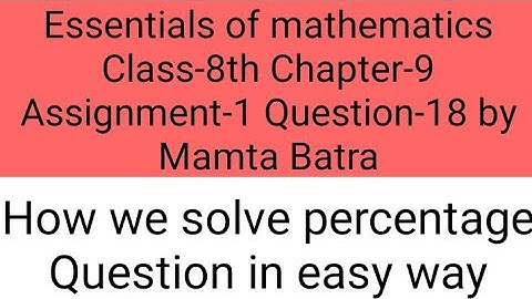 Essentials of mathematics Class-8th Ch-9 Assi-1 Que-18 Mamta Batra|| Percentage Question Class-8th |