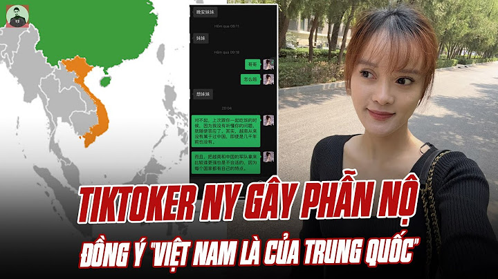 TIKTOKER NY GÂY PHẪN NỘ VÌ ĐỒNG Ý VỚI NGƯỜI BẠN TRUNG QUỐC RẰNG VIỆT NAM LÀ CỦA TRUNG QUỐC