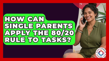 How Can Single Parents Apply The 80/20 Rule To Tasks? - Single Parent Support Hub