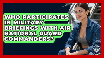 Who Participates in Military Briefings with Air National Guard Commanders? - Air Guard Commanders