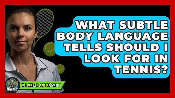 What Subtle Body Language Tells Should I Look For In Tennis? - The Racket Xpert