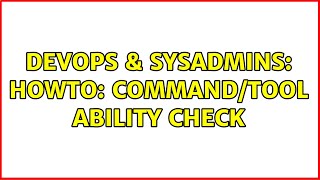 Celebrity DevOps & SysAdmins: Howto: command/tool ability check (4 Solutions!!) Wealth