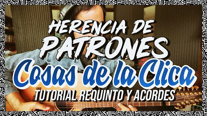 Cosas de la Clica - Herencia de Patrones - Tutorial - REQUINTO - ACORDES - Guitarra