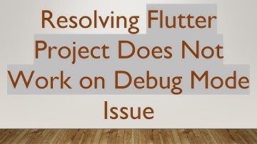 Resolving Flutter Project Does Not Work on Debug Mode Issue
