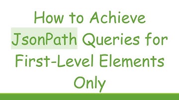 How to Achieve JsonPath Queries for First-Level Elements Only