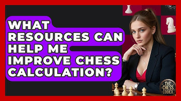 What Resources Can Help Me Improve Chess Calculation? - The Chess Codex