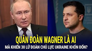 Quân đoàn Wagner là ai mà khiến 30 lữ đoàn chủ lực Ukraine khốn đốn? | Chuyển động 360