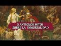 5 Antiguos mitos  sobre la  inmortalidad