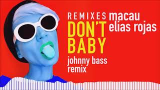 Macau & Elias Rojas - Don't Baby (Johnny Bass Remix)
