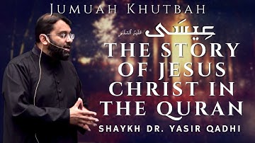 The Story of Jesus Christ in the Quran | Jumuah Khutbah | Shaykh Dr. Yasir Qadhi