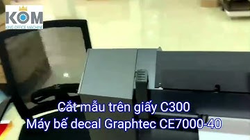 Cắt mẫu giấy C300 trên Máy bế decal Graphtec CE7000-40 của Kom Việt Nam