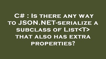 C# : Is there any way to JSON.NET-serialize a subclass of List T  that also has extra properties?