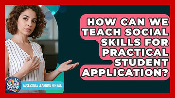 How Can We Teach Social Skills For Practical Student Application? - Accessible Learning For All