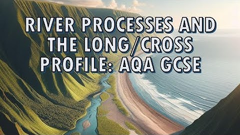 Rivers long and cross profile: Paper 1 AQA GCSE Geography
