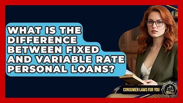 What Is The Difference Between Fixed And Variable Rate Personal Loans? - Consumer Laws For You