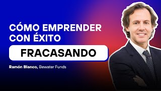 Por qué FRACASAR es imprescindible para triunfar (Ramón Blanco, Bewater Funds)