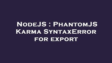 NodeJS : PhantomJS Karma SyntaxError for export