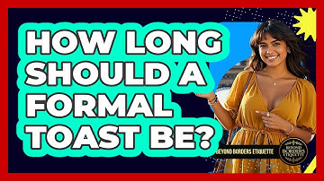 How Long Should A Formal Toast Be? - Beyond Borders Etiquette
