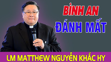 BÌNH AN ĐÁNH MẤT - Bài Giảng Tĩnh Tâm Mùa Vọng Của Lm Matthew Nguyễn Khắc Hy - Kẻ Nghiện Chúa