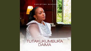 Tutakukumbuka Daima