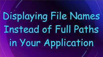 Displaying File Names Instead of Full Paths in Your Application