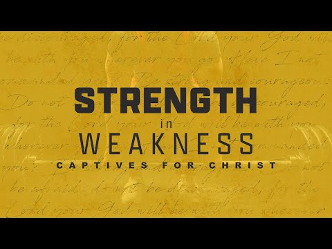 Strength in Weakness - Week 4 - Captives for Christ