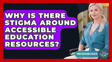 Why Is There Stigma Around Accessible Education Resources? - Your Accessible Health