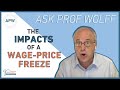 Ask Prof Wolff: The Impacts of a Wage-Price Freeze