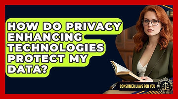 How Do Privacy Enhancing Technologies Protect My Data? - Consumer Laws For You