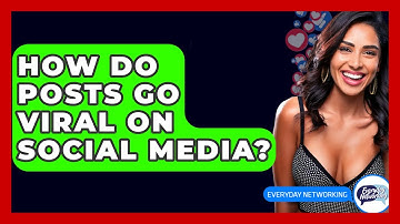 How Do Posts Go Viral On Social Media? - Everyday-Networking