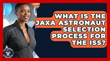 What Is The JAXA Astronaut Selection Process For The ISS? - All About Astronauts