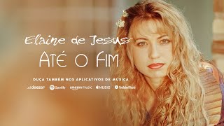 Elaine de Jesus - Até O Fim (CD Completo)